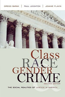 Class, Race, Gender, and Crime: The Social Realities of Justice in America by Gregg Barak, Jeanne Flavin, Paul Leighton