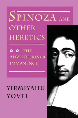 Spinoza and Other Heretics: The Adventures of Immanence by Yirmiyahu Yovel
