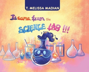 It Came From the Science Lab!!! by T. Melissa Madian