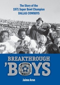 Breakthrough 'Boys: The Story of the 1971 Super Bowl Champion Dallas Cowboys by Jaime Aron