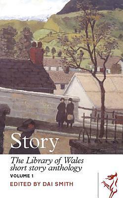 Story: The Library of Wales Short Story Anthology, Volume I by Dai Smith