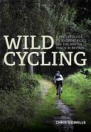 Wild Cycling: A pocket guide to 50 great rides off the beaten track in Britain by Chris Sidwells