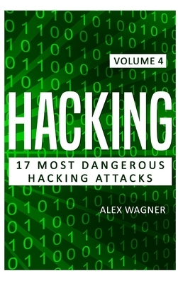 Hacking: 17 Most Dangerous Hacking Attacks by Alex Wagner