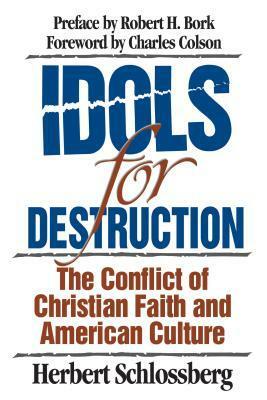 Idols for Destruction: The Conflict of Christian Faith and American Culture by Charles W. Colson, Herbert Schlossberg, Robert H. Bork