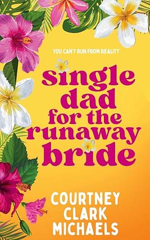 Single Dad for the Runaway Bride by Courtney Clark Michaels