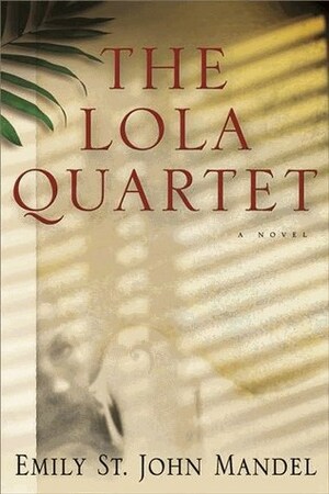 The Lola Quartet by Emily St. John Mandel