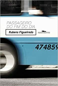 Passageiro do Fim do Dia by Rubens Figueiredo