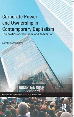 Corporate Power and Ownership in Contemporary Capitalism: The Politics of Resistance and Domination by Susanne Soederberg