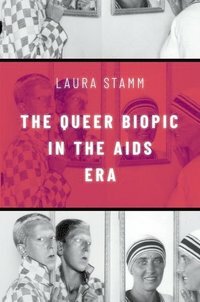 The Queer Biopic in the AIDS Era by Laura Stamm