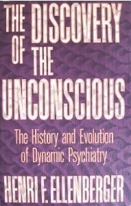 The Discovery of the Unconscious: The History and Evolution of Dynamic Psychiatry by Henri F. Ellenberger