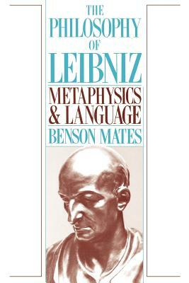 The Philosophy of Leibniz: Metaphysics and Language by Benson Mates