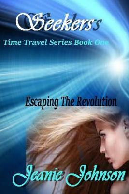 Seekers: Time travel Series Book One Escaping the Revolution by Jeanie Johnson