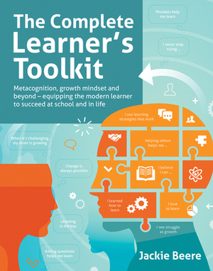 The Complete Learner's Toolkit: Metacognition and Mindset - Equipping the Modern Learner with the Thinking, Social and Self-Regulation Skills to Succe by Jackie Beere