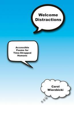 Welcome Distractions: Accessible Poems for Time-Stapped Humans by Carol Wierzbicki