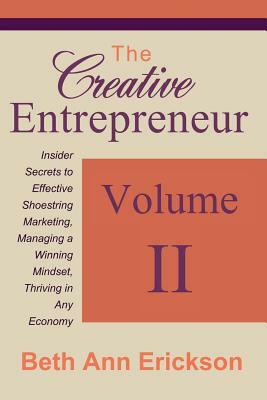 The Creative Entrepreneur 2: Insider Secrets to Effective Shoestring Marketing, Managing a Winning Mindset, and Thriving in Any Economy by Beth Ann Erickson