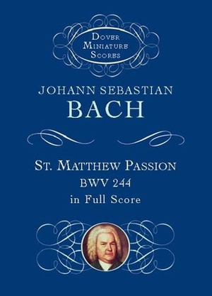 St. Matthew Passion, BWV 244, in Full Score by Johann Sebastian Bach
