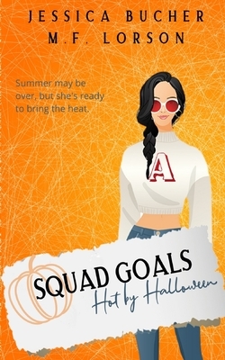 Squad Goals: Hot by Halloween by Jessica Bucher, M.F. Lorson