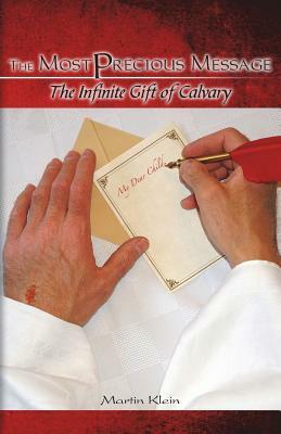 The Most Precious Message: The Infinite Gift of Calvary by Martin Klein