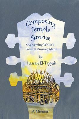 Composing Temple Sunrise: Overcoming Writer's Block at Burning Man by Hassan El-Tayyab