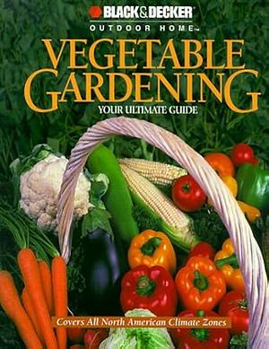 Vegetable Gardening: Your Ultimate Guide by Robert J. Dolezal