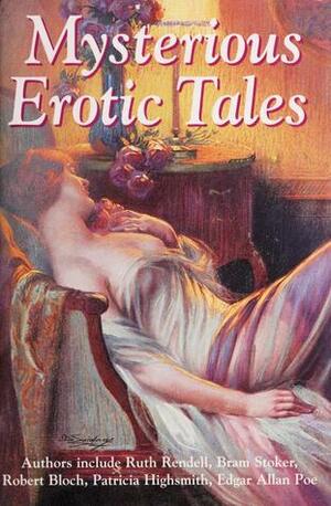 Mysterious Erotic Tales by J.K. Haderack, Bram Stoker, Andy Harrison, Frank Finch, Robert Bloch, Philip Robinson, Edgar Allan Poe, Patricia Highsmith, Elizabeth Kay, Alick Newman, Lyn Wood, Ruth Rendell, Sidney Gray