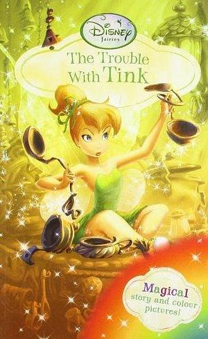 Disney Fairies - The Trouble with Tink by Kiki Thorpe, Judith Holmes Clarke