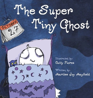 The Super Tiny Ghost by Marilee Joy Mayfield