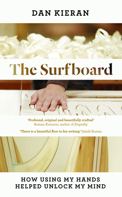 The Surfboard: How Using My Hands Helped Unlock My Mind by Dan Kieran