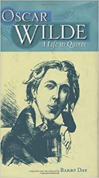 Oscar Wilde: A Life in Quotes by Barry Day
