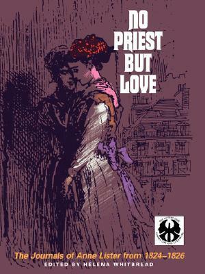 No Priest But Love: The Journals, 1824-1826 by Helena Whitbread, Anne Lister