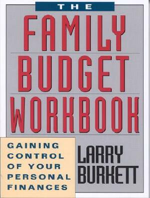 The Family Budget Workbook: Gaining Control of Your Personal Finances by Larry Burkett