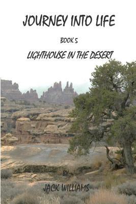 Journey Into Life, Book 5: Lighthouse In The Desert by Jack Williams