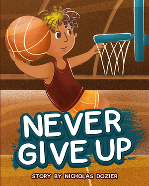 Never Give Up by Nicholas Dozier, Young Authors Publishing