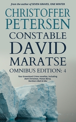 Constable David Maratse Omnibus Edition 4: Four Crime Novellas from Greenland by Christoffer Petersen