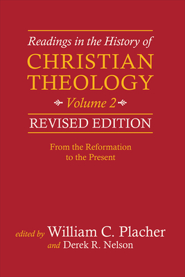 Readings in the History of Christian Theology, Volume 2, Revised Edition: From the Reformation to the Present by Derek R. Nelson, William C. Placher