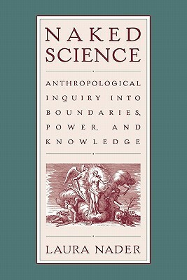 Naked Science: Anthropological Inquiry into Boundaries, Power, and Knowledge by Laura Nader