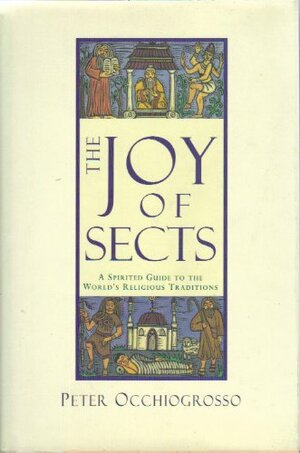 The Joy of Sects A Spirited Guide to the World's Religious Traditions by Peter Occhiogrosso