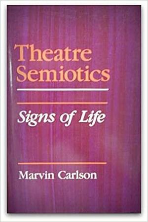 Theatre Semiotics: Signs of Life by Marvin Carlson