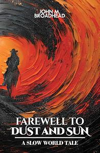 Farewell To Dust And Sun by John M. Broadhead