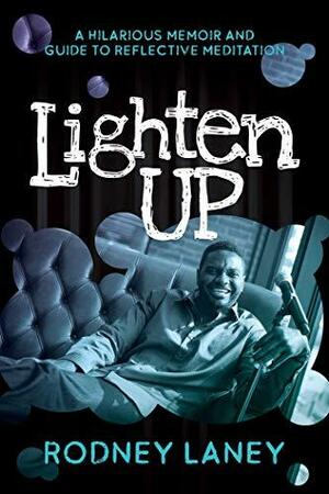 Lighten Up: A Hilarious Memoir and Guide to Reflective Meditation by Rodney Laney