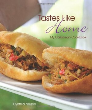 Tastes Like Home: My Caribbean Cookbook by Cynthia Nelson