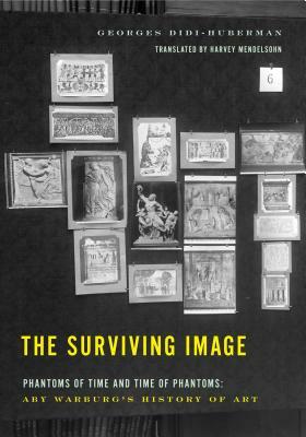 The Surviving Image: Phantoms of Time and Time of Phantoms: Aby Warburg's History of Art by Georges Didi-Huberman
