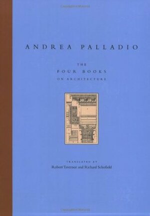 The Four Books on Architecture by Robert Tavernor, Andrea Palladio, Richard Schofield