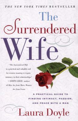 The Surrendered Wife: A Practical Guide to Finding Intimacy, Passion and Peace by Laura Doyle