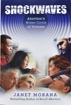 Shockwaves: Abortion's Wider Circle of Victims by Janet Morana