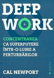 Deep Work. Concentrarea ca superputere într-o lume a perturbărilor by Cal Newport