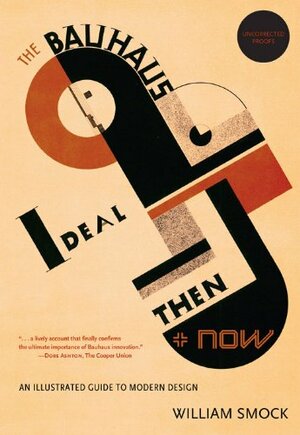 The Bauhaus Ideal Then and Now: An Illustrated Guide to Modern Design by William Smock