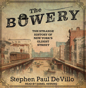 The Bowery: The Strange History of New York's Oldest Street by Stephen Paul Devillo