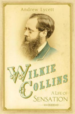 Wilkie Collins: A Life of Sensation by Andrew Lycett