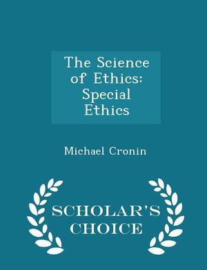 The Science of Ethics: Special Ethics - Scholar's Choice Edition by Michael Cronin